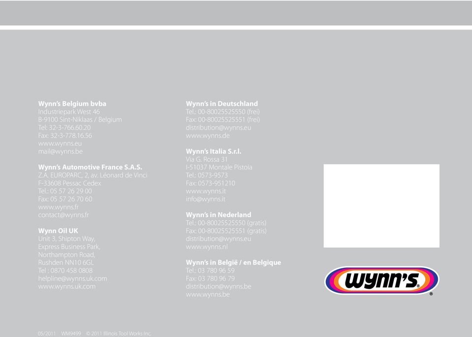 fr Wynn Oil UK Unit 3, Shipton Way, Express Business Park, Northampton Road, Rushden NN10 6GL Tel : 0870 458 0808 helpline@wynns.uk.com www.wynns.uk.com Wynn s in Deutschland Tel.