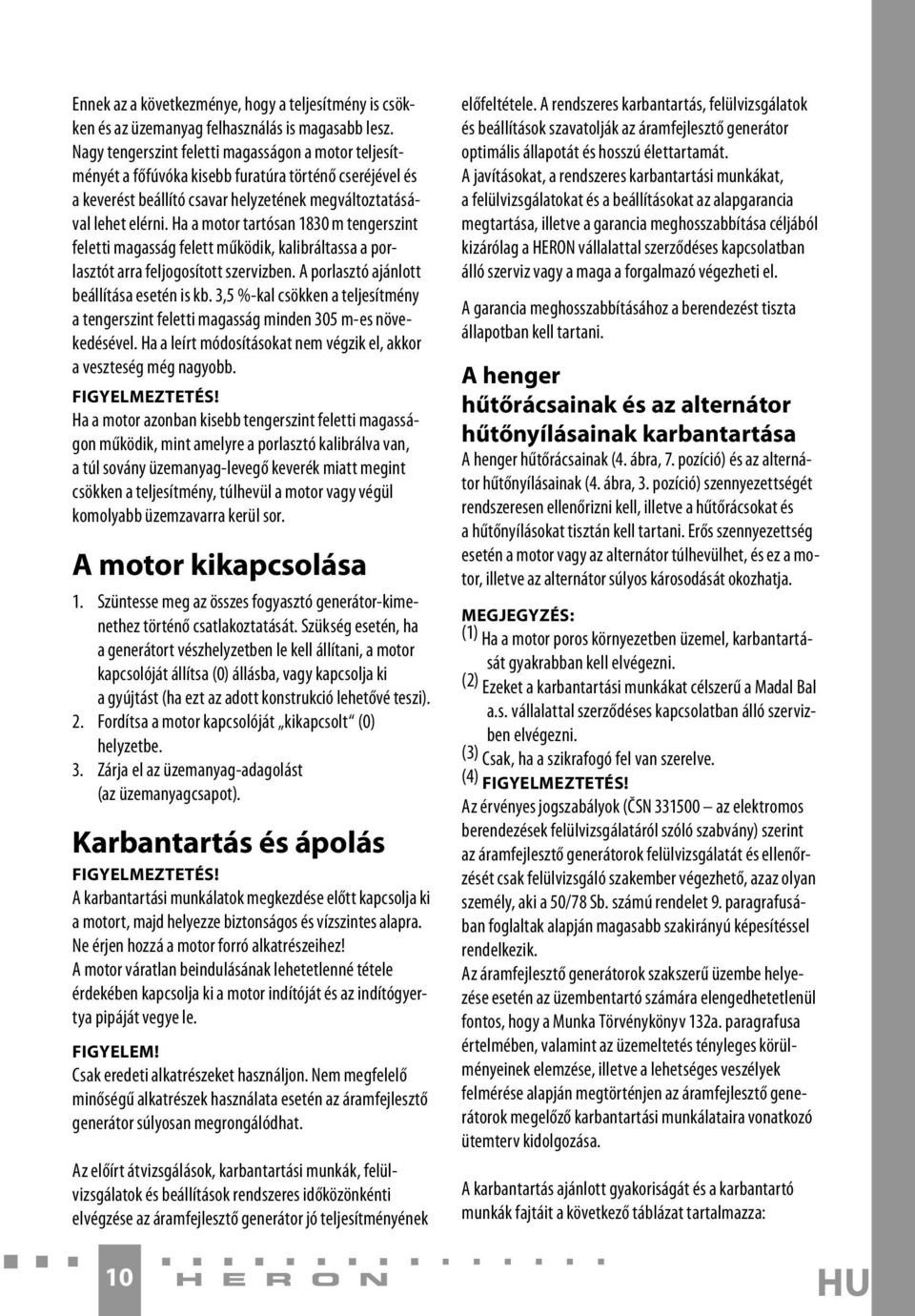 Ha a motor tartósan 1830 m tengerszint feletti magasság felett működik, kalibráltassa a porlasztót arra feljogosított szervizben. A porlasztó ajánlott beállítása esetén is kb.