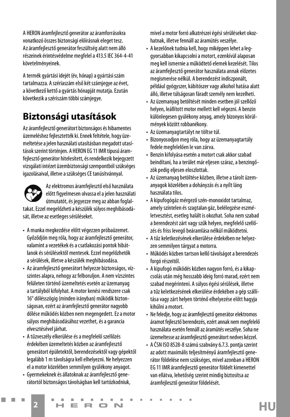 Ezután következik a szériszám többi számjegye. Biztonsági utasítások Az áramfejlesztő generátort biztonságos és hibamentes üzemeléshez fejlesztették ki.