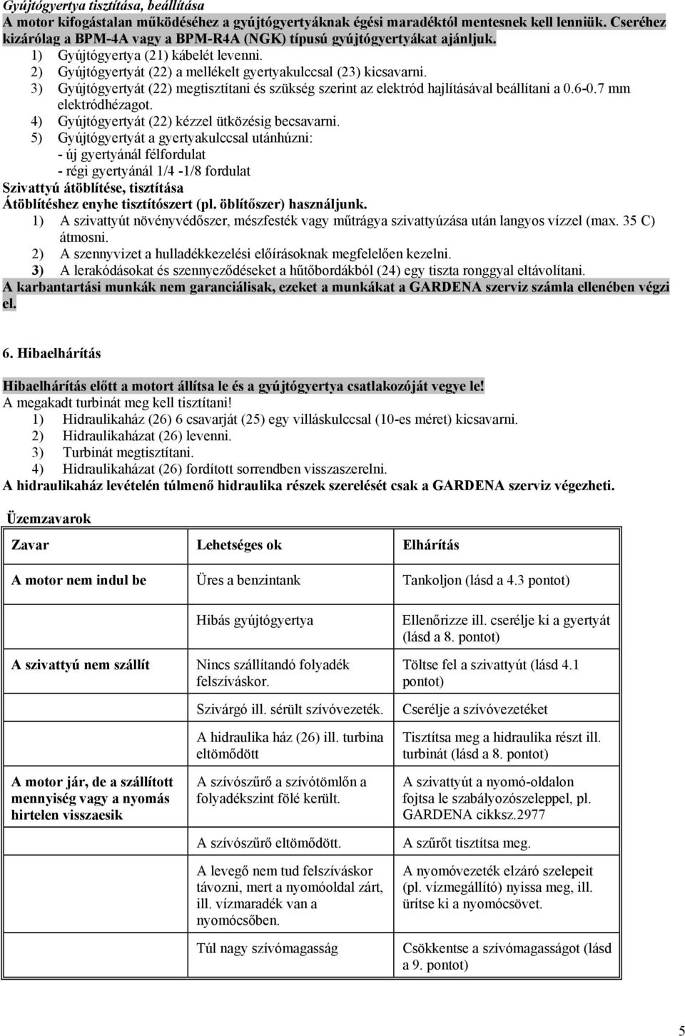 3) Gyújtógyertyát (22) megtisztítani és szükség szerint az elektród hajlításával beállítani a 0.6-0.7 mm elektródhézagot. 4) Gyújtógyertyát (22) kézzel ütközésig becsavarni.
