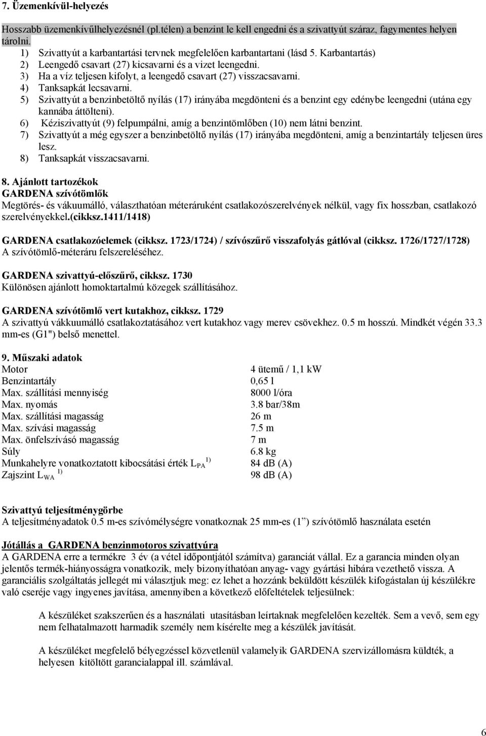 3) Ha a víz teljesen kifolyt, a leengedő csavart (27) visszacsavarni. 4) Tanksapkát lecsavarni.