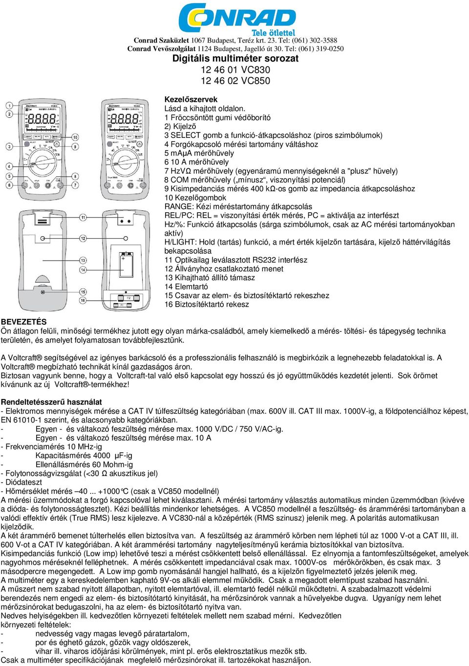 1 Fröccsöntött gumi védőborító 2) Kijelző 3 SELECT gomb a funkció-átkapcsoláshoz (piros szimbólumok) 4 Forgókapcsoló mérési tartomány váltáshoz 5 maµa mérőhüvely 6 10 A mérőhüvely 7 HzVΩ mérőhüvely