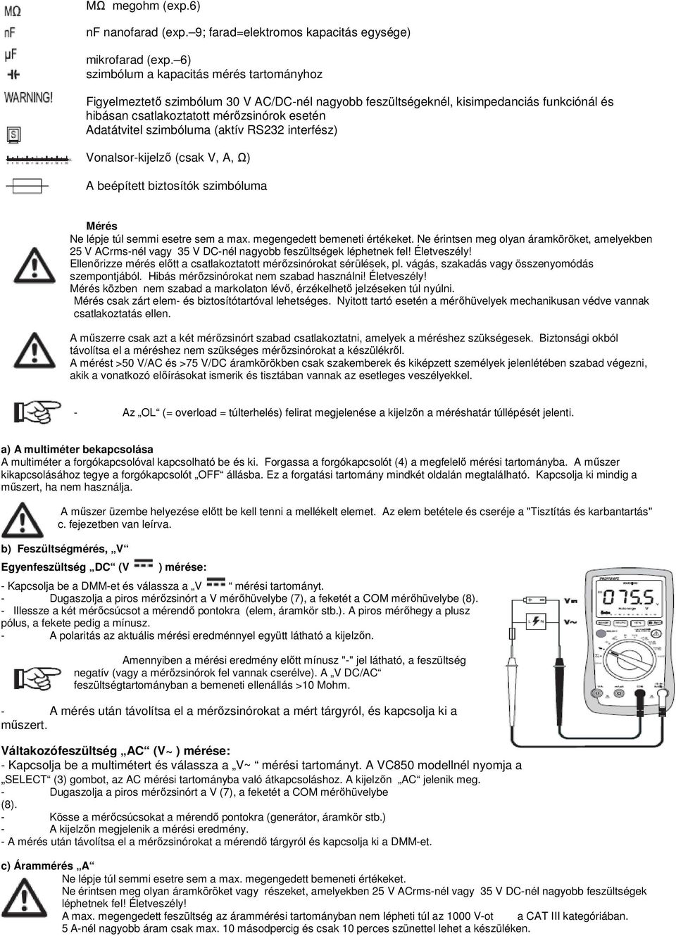 szimbóluma (aktív RS232 interfész) Vonalsor-kijelző (csak V, A, Ω) A beépített biztosítók szimbóluma Mérés Ne lépje túl semmi esetre sem a max. megengedett bemeneti értékeket.