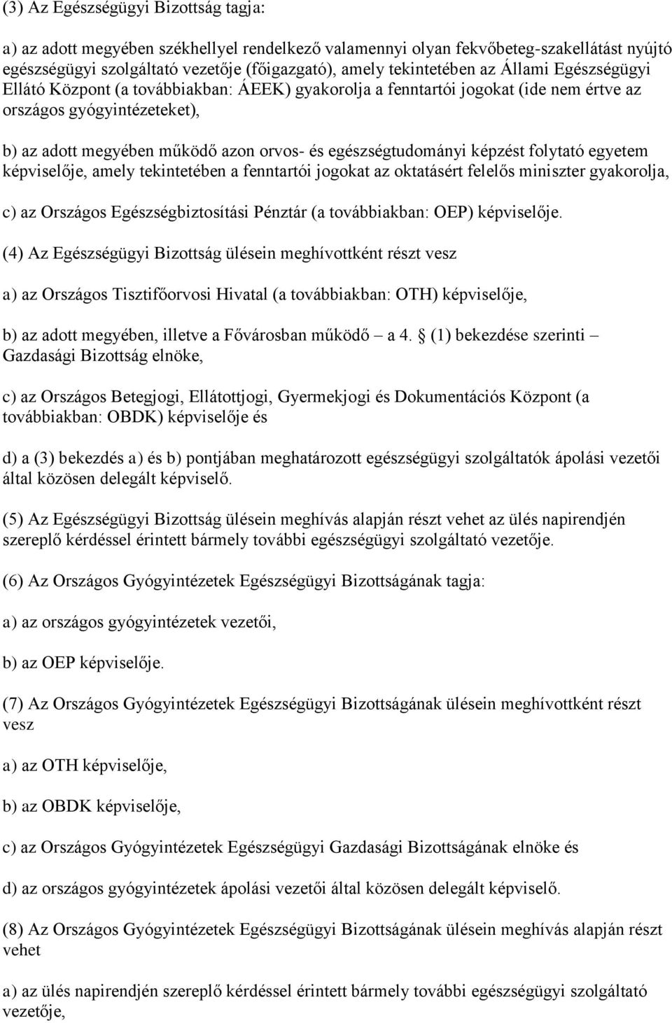 képzést folytató egyetem képviselője, amely tekintetében a fenntartói jogokat az oktatásért felelős miniszter gyakorolja, c) az Országos Egészségbiztosítási Pénztár (a továbbiakban: OEP) képviselője.