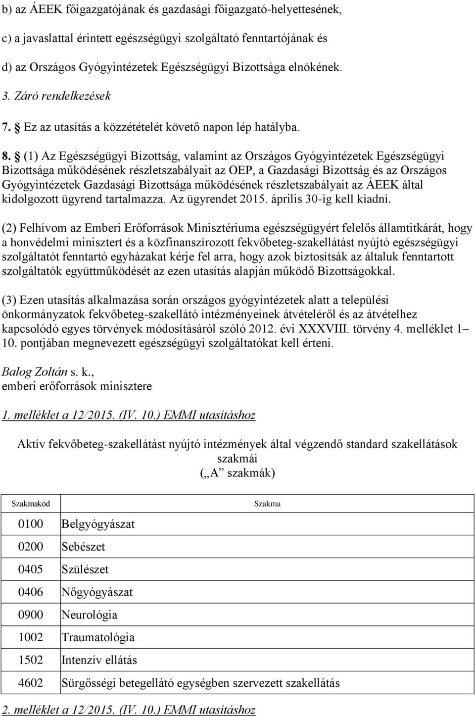 (1) Az Egészségügyi Bizottság, valamint az Országos Gyógyintézetek Egészségügyi Bizottsága működésének részletszabályait az OEP, a Gazdasági Bizottság és az Országos Gyógyintézetek Gazdasági