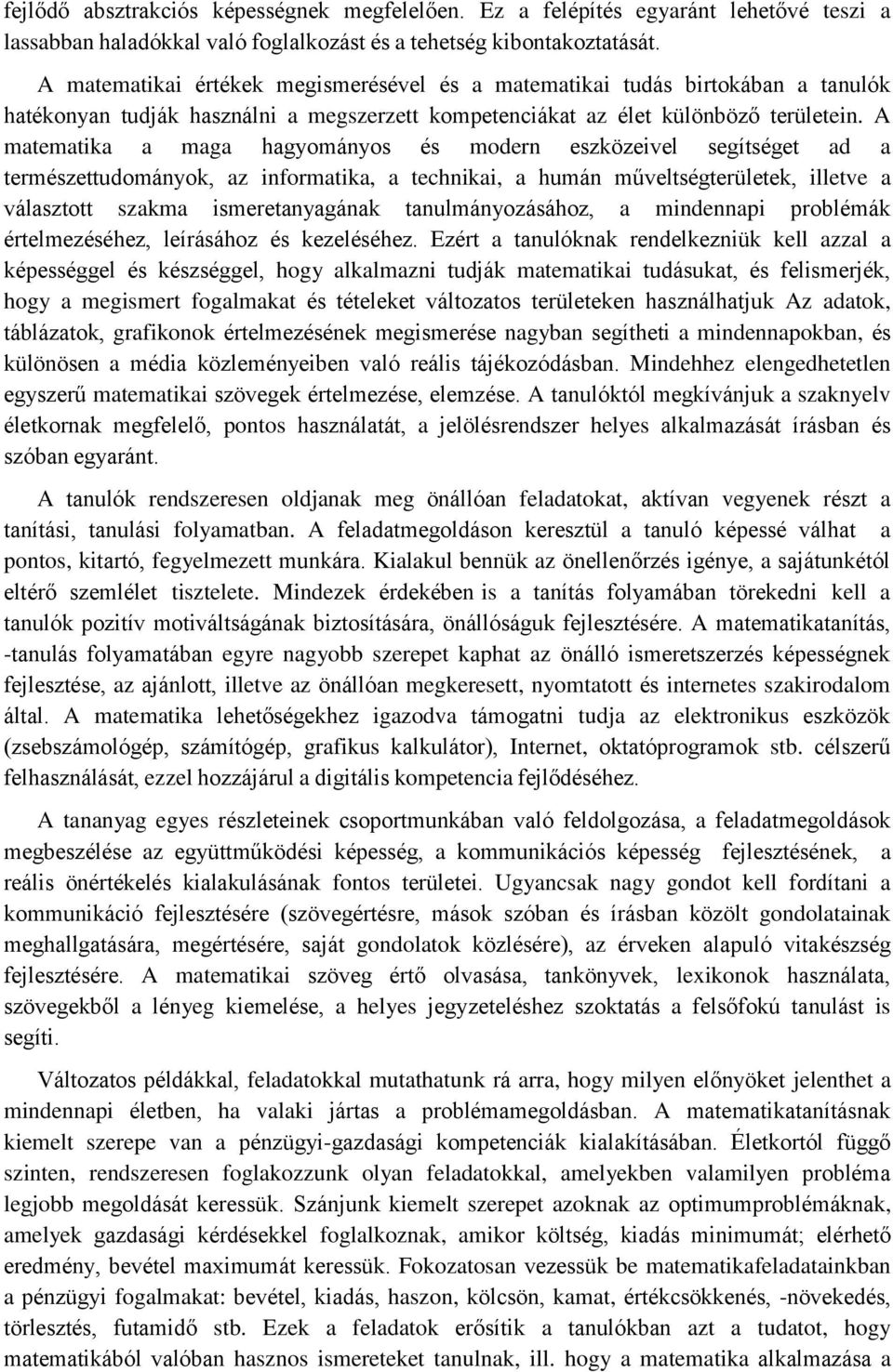 A matematika a maga hagyományos és modern eszközeivel segítséget ad a természettudományok, az informatika, a technikai, a humán műveltségterületek, illetve a választott szakma ismeretanyagának