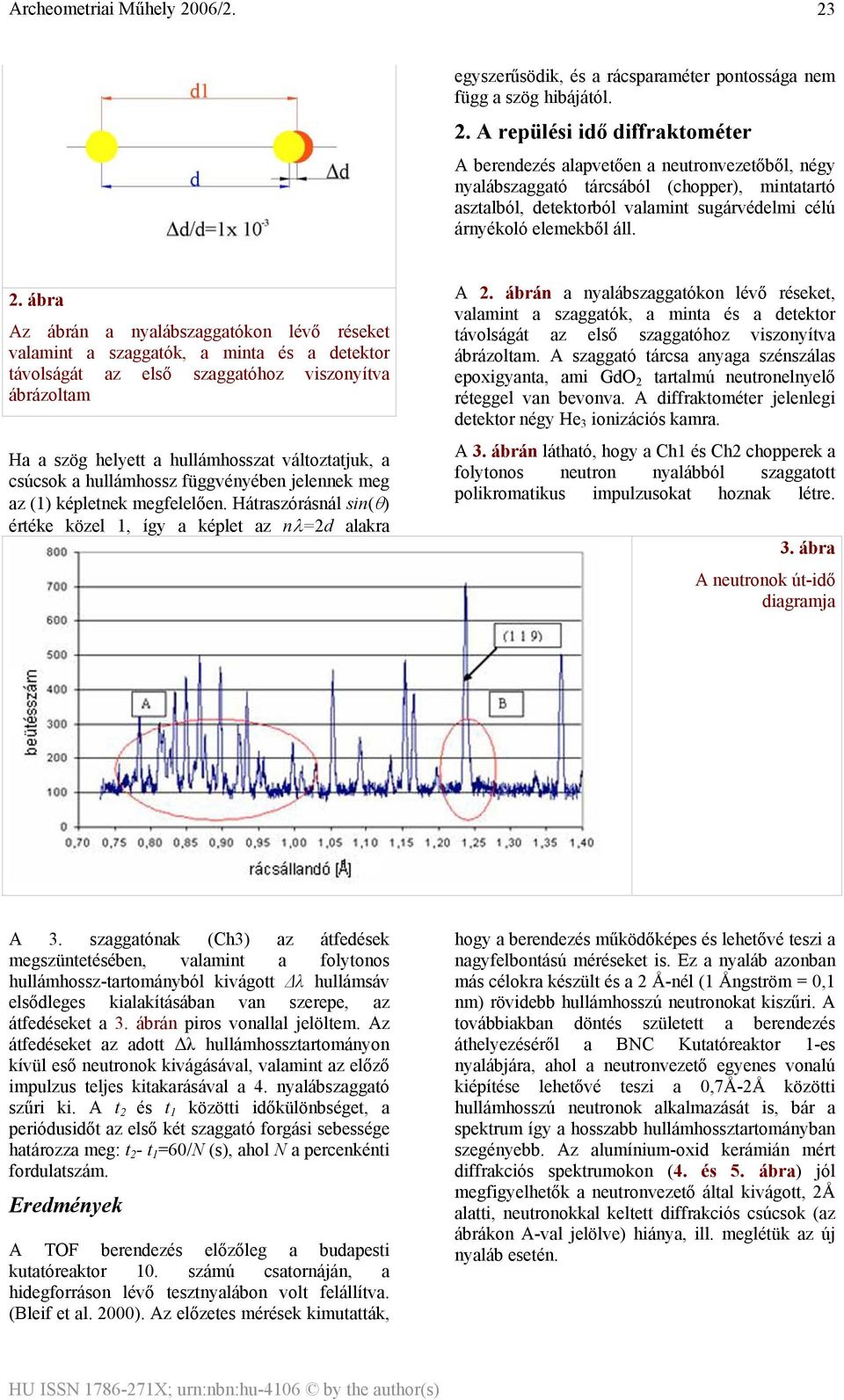 2. ábra Az ábrán a nyalábszaggatókon lévő réseket valamint a szaggatók, a minta és a detektor távolságát az első szaggatóhoz viszonyítva ábrázoltam Ha a szög helyett a hullámhosszat változtatjuk, a