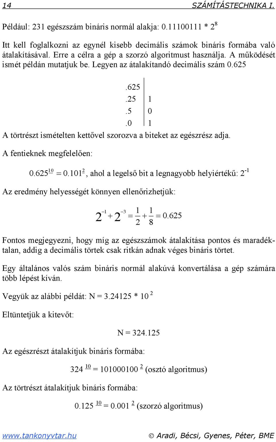 0 1 A törtrészt ismételten kettővel szorozva a biteket az egészrész adja. A fentieknek megfelelően: 10 2 0.625 0.