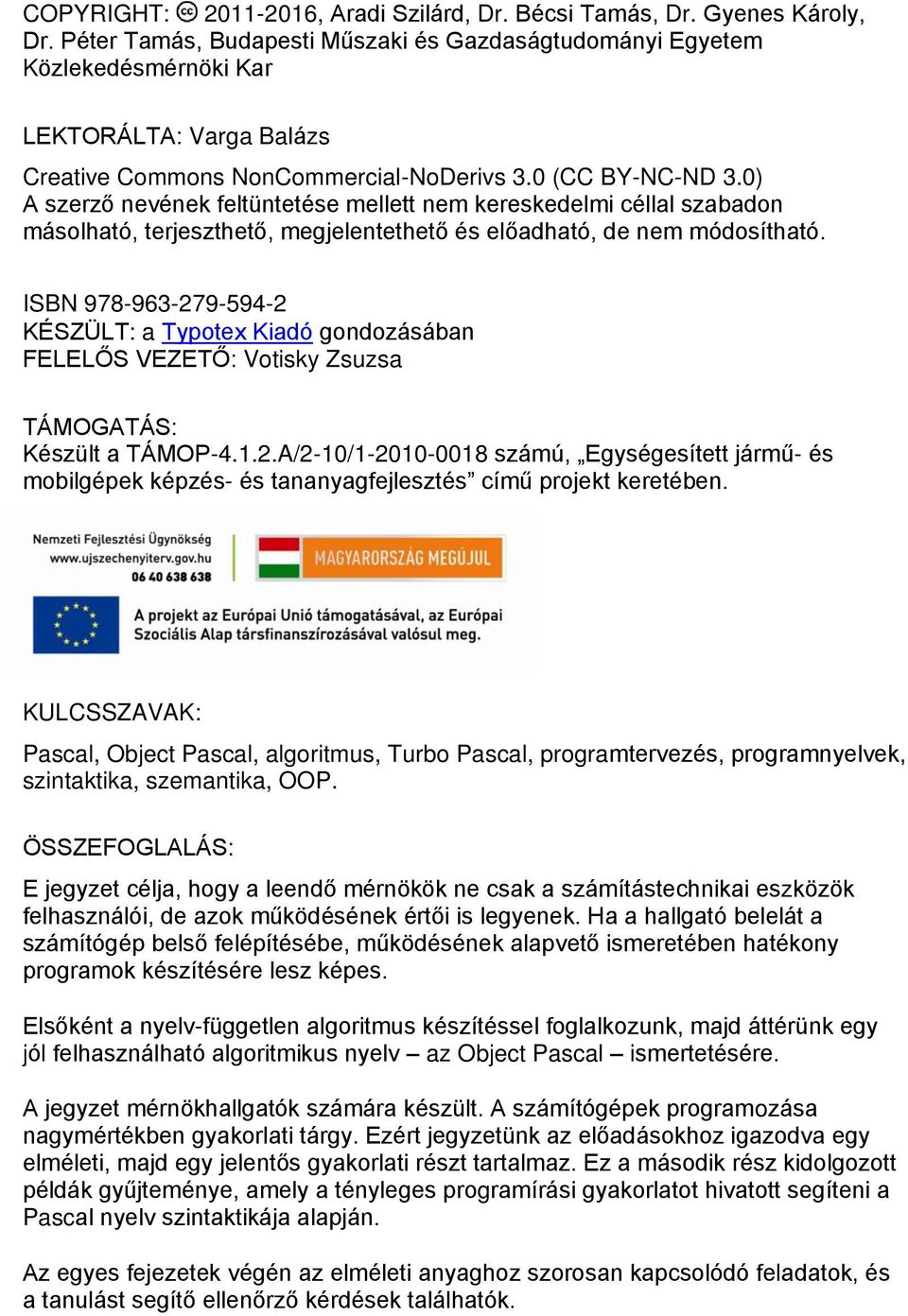0) A szerző nevének feltüntetése mellett nem kereskedelmi céllal szabadon másolható, terjeszthető, megjelentethető és előadható, de nem módosítható.