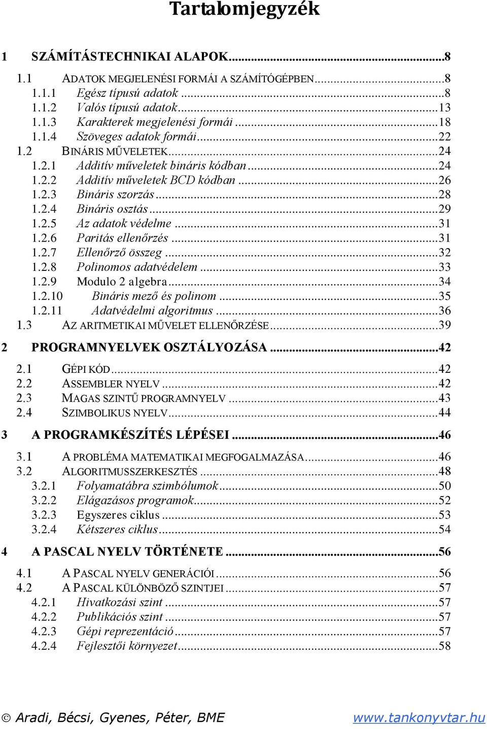 .. 29 1.2.5 Az adatok védelme... 31 1.2.6 Paritás ellenőrzés... 31 1.2.7 Ellenőrző összeg... 32 1.2.8 Polinomos adatvédelem... 33 1.2.9 Modulo 2 algebra... 34 1.2.10 Bináris mező és polinom... 35 1.2.11 Adatvédelmi algoritmus.