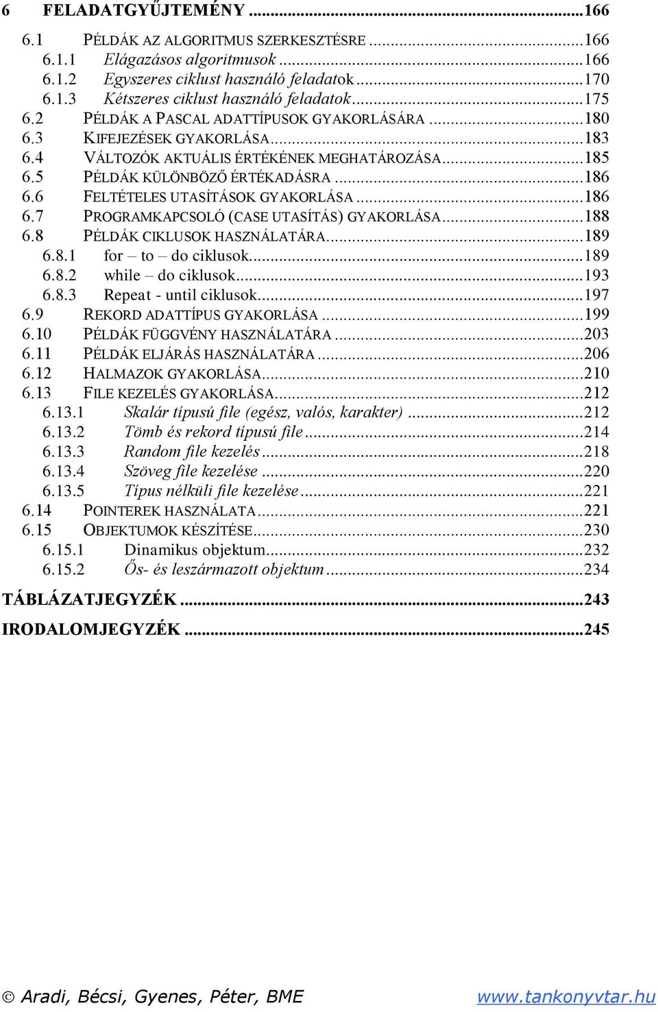 6 FELTÉTELES UTASÍTÁSOK GYAKORLÁSA... 186 6.7 PROGRAMKAPCSOLÓ (CASE UTASÍTÁS) GYAKORLÁSA... 188 6.8 PÉLDÁK CIKLUSOK HASZNÁLATÁRA... 189 6.8.1 for to do ciklusok... 189 6.8.2 while do ciklusok... 193 6.