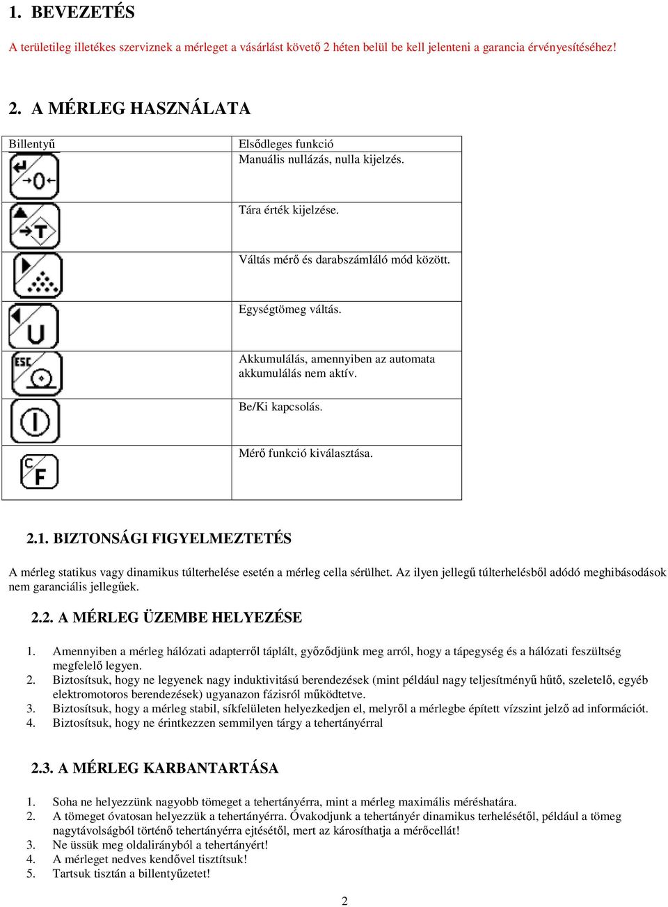 BIZTONSÁGI FIGYELMEZTETÉS A mérleg statikus vagy dinamikus túlterhelése esetén a mérleg cella sérülhet. Az ilyen jellegő túlterhelésbıl adódó meghibásodások nem garanciális jellegőek. 2.