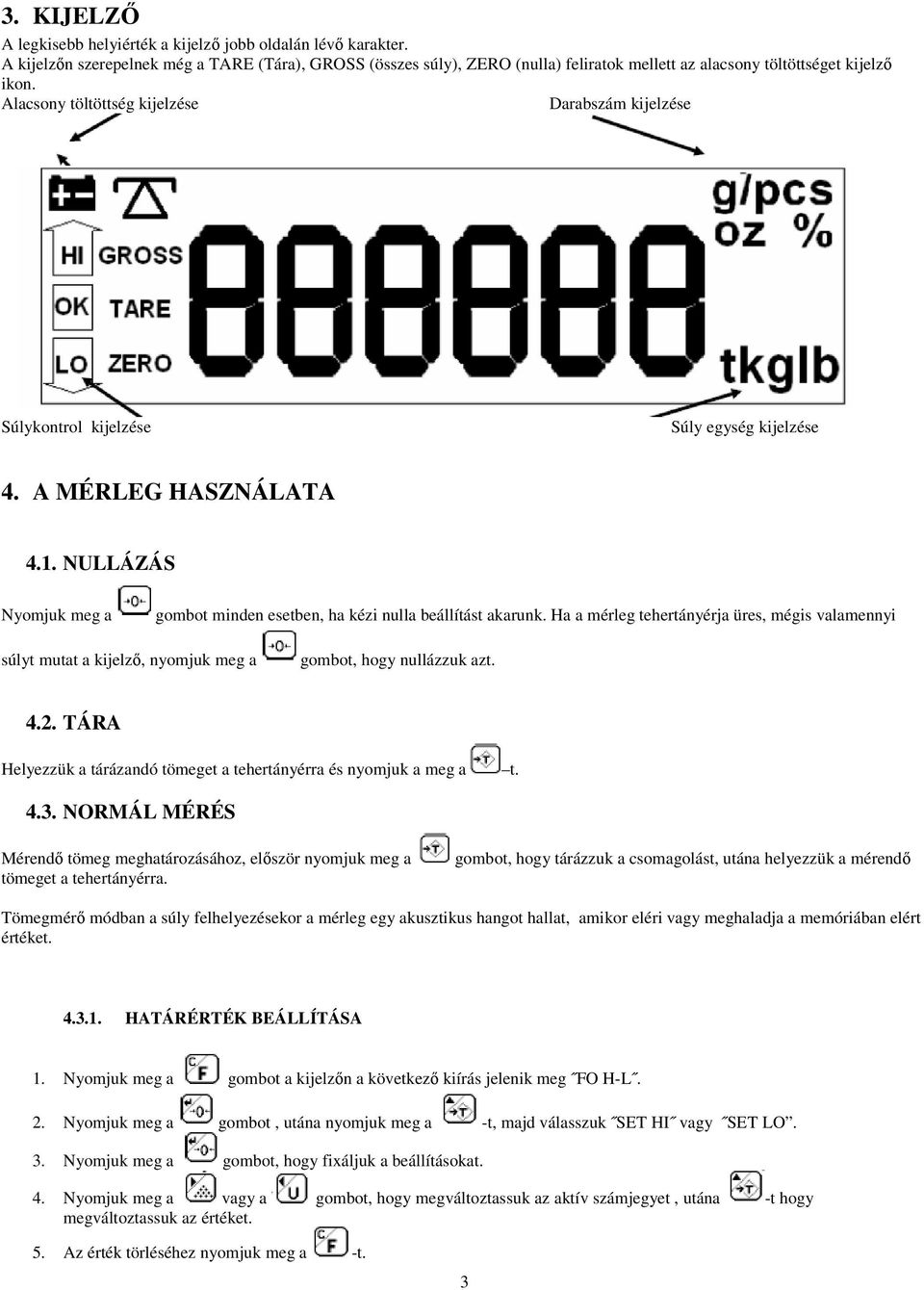 Alacsony töltöttség kijelzése Darabszám kijelzése Súlykontrol kijelzése Súly egység kijelzése 4. A MÉRLEG HASZNÁLATA 4.1.