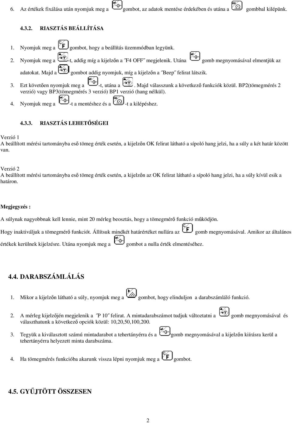 Ezt követıen nyomjuk meg a -t, utána a. Majd válasszunk a következı funkciók közül. BP2(tömegmérés 2 verzió) vagy BP3(tömegmérés 3 verzió) BP1 verzió (hang nélkül). 4.