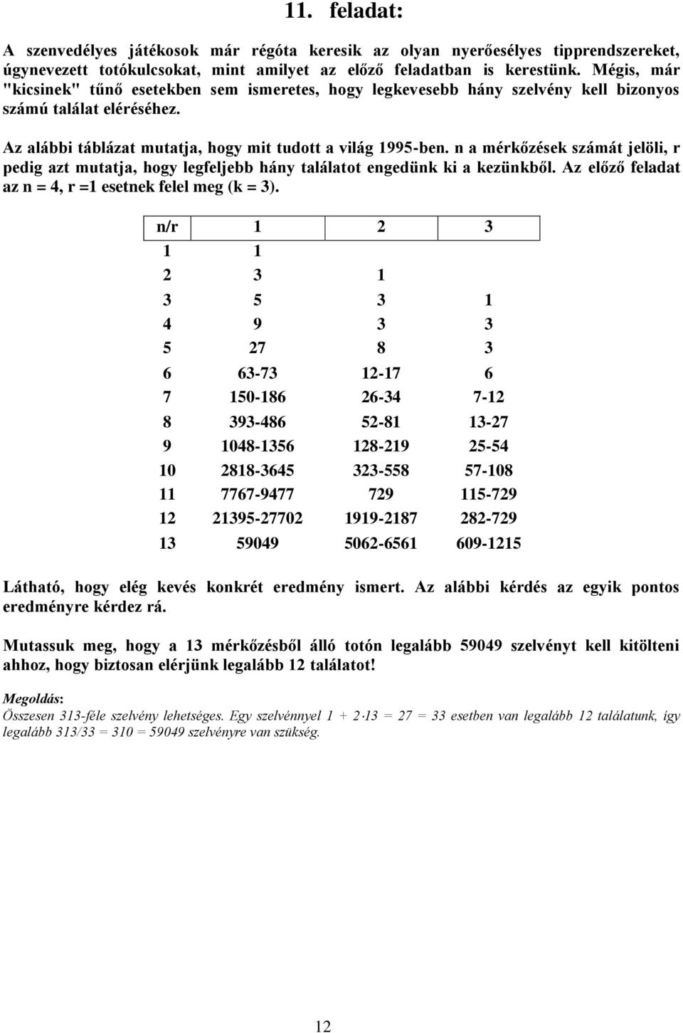 n a mérkőzések számát jelöli, r pedig azt mutatja, hogy legfeljebb hány találatot engedünk ki a kezünkből. Az előző feladat az n = 4, r = esetnek felel meg (k = 3).