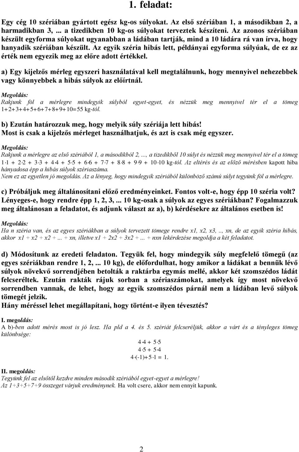 Az egyik széria hibás lett, példányai egyforma súlyúak, de ez az érték nem egyezik meg az előre adott értékkel.