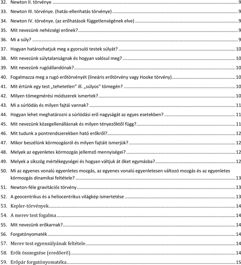 Fogalmazza meg a rugó erőtörvényét (lineáris erőtörvény vagy Hooke törvény)... 10 41. Mit értünk egy test tehetetlen ill. súlyos tömegén?... 10 42. Milyen tömegmérési módszerek ismertek?... 10 43.