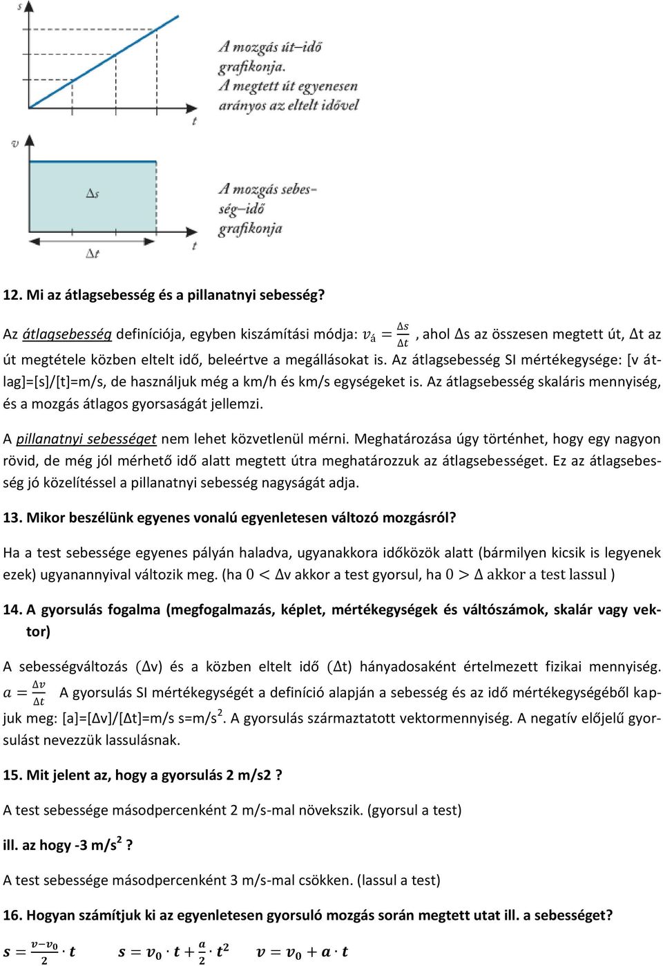 Az átlagsebesség SI mértékegysége: [v átlag]=[s]/[t]=m/s, de használjuk még a km/h és km/s egységeket is. Az átlagsebesség skaláris mennyiség, és a mozgás átlagos gyorsaságát jellemzi.