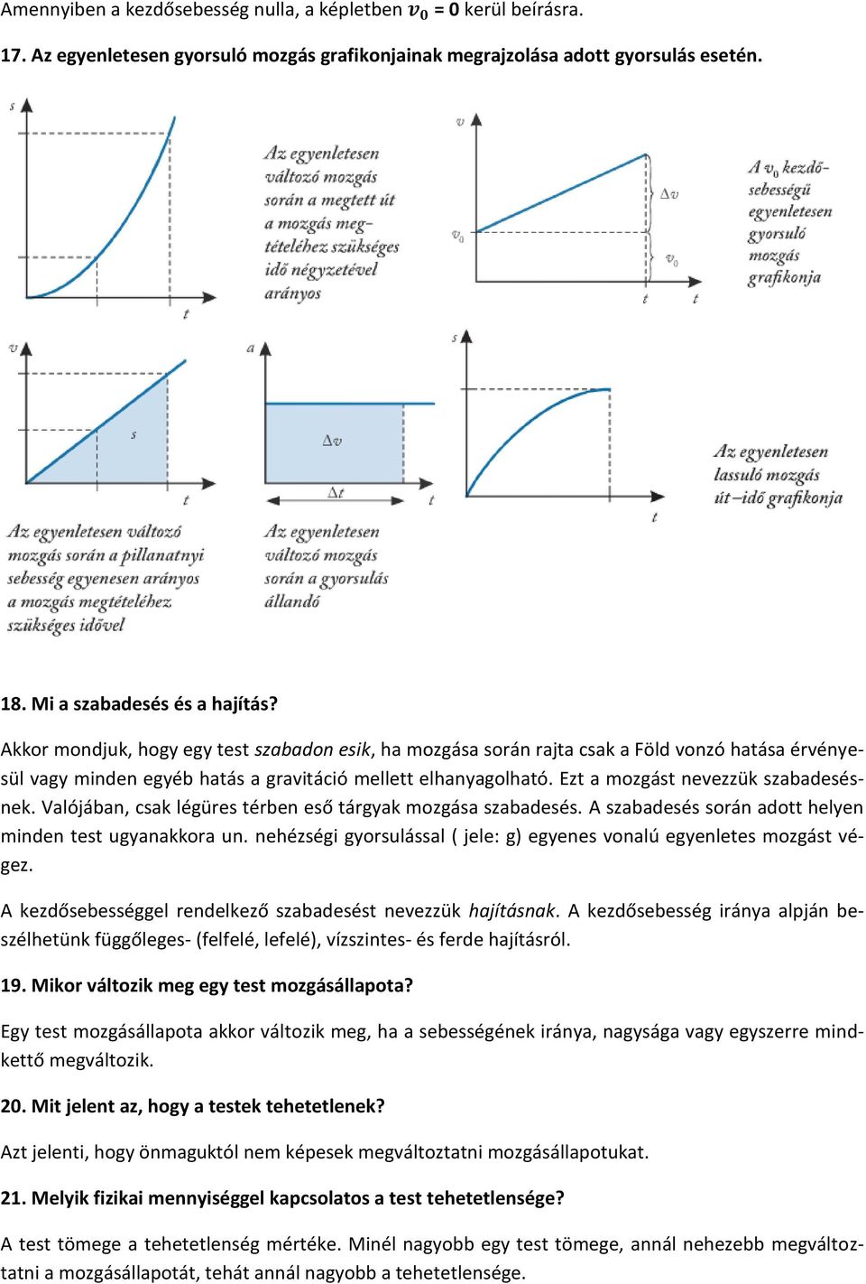 Ezt a mozgást nevezzük szabadesésnek. Valójában, csak légüres térben eső tárgyak mozgása szabadesés. A szabadesés során adott helyen minden test ugyanakkora un.