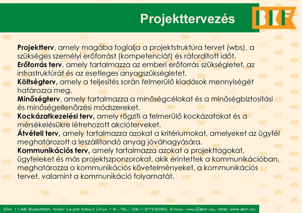 Költségterv, amely a teljesítés során felmerülő kiadások mennyiségét határozza meg. Minőségterv, amely tartalmazza a minőségcélokat és a minőségbiztosítási és minőségellenőrzési módszereket.