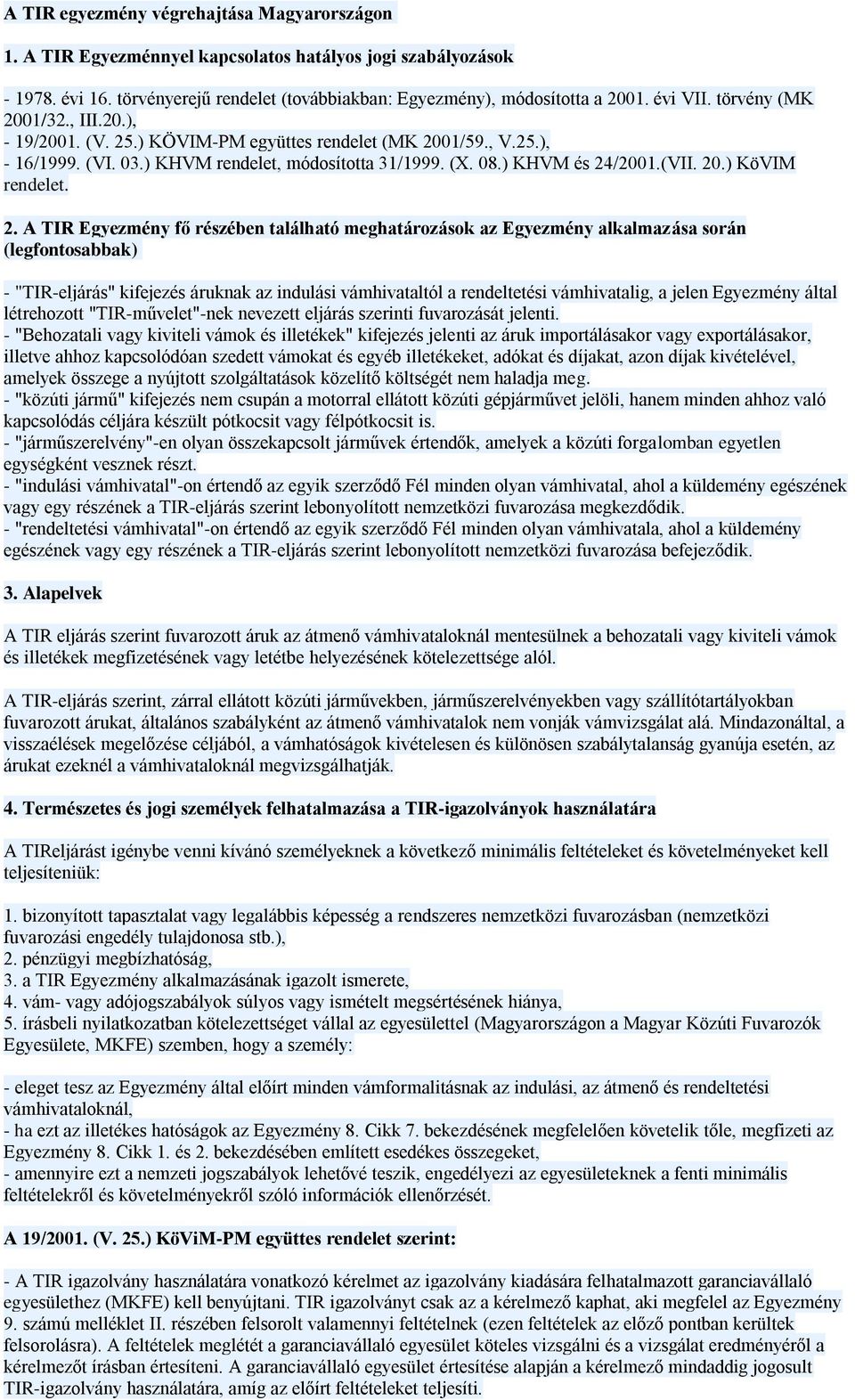 2. A TIR Egyezmény fő részében található meghatározások az Egyezmény alkalmazása során (legfontosabbak) - "TIR-eljárás" kifejezés áruknak az indulási vámhivataltól a rendeltetési vámhivatalig, a