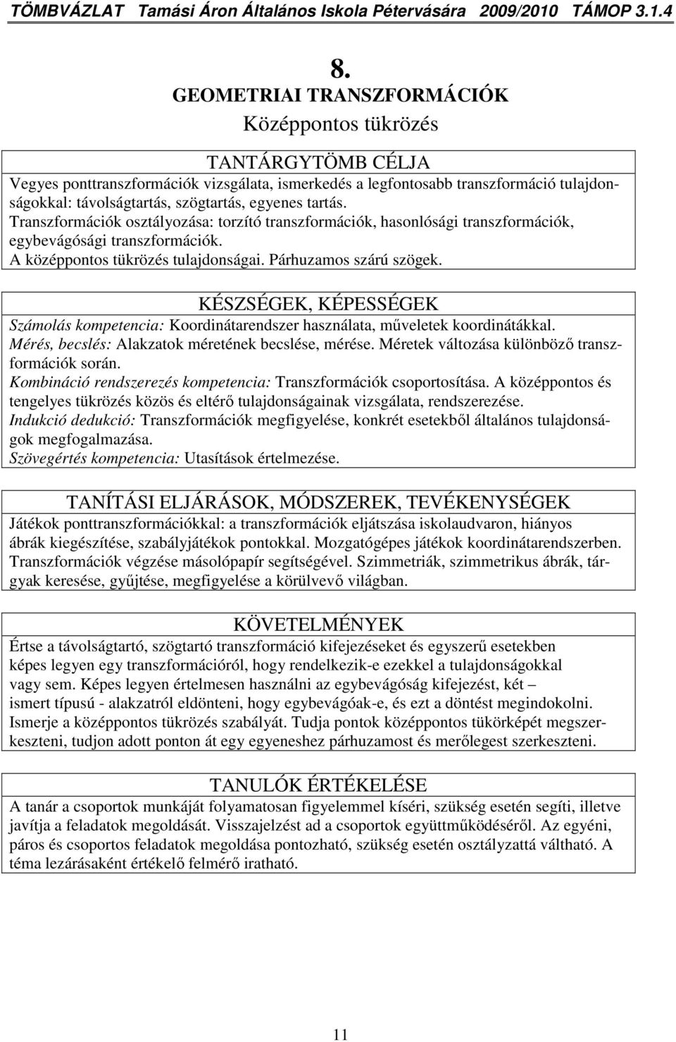 egyenes tartás. Transzformációk osztályozása: torzító transzformációk, hasonlósági transzformációk, egybevágósági transzformációk. A középpontos tükrözés tulajdonságai. Párhuzamos szárú szögek.