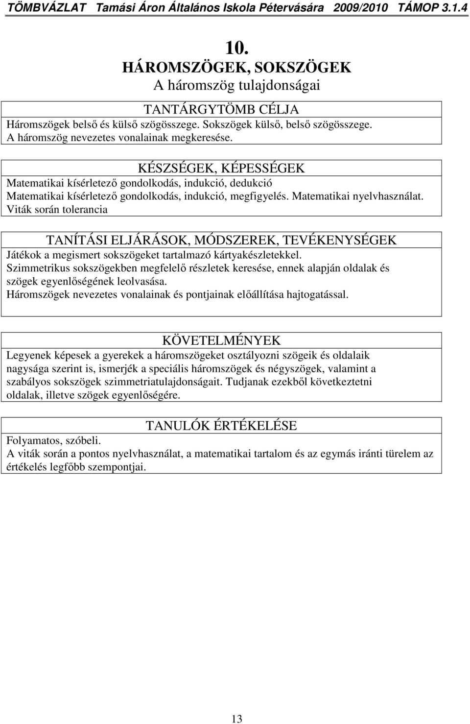 KÉSZSÉGEK, KÉPESSÉGEK Matematikai kísérletezı gondolkodás, indukció, dedukció Matematikai kísérletezı gondolkodás, indukció, megfigyelés. Matematikai nyelvhasználat.