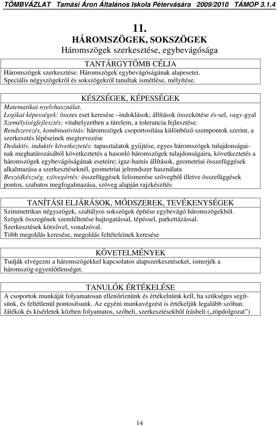 Logikai képességek: összes eset keresése indoklások; állítások összekötése és-sel, vagy-gyal Személyiségfejlesztés: vitahelyzetben a türelem, a tolerancia fejlesztése.