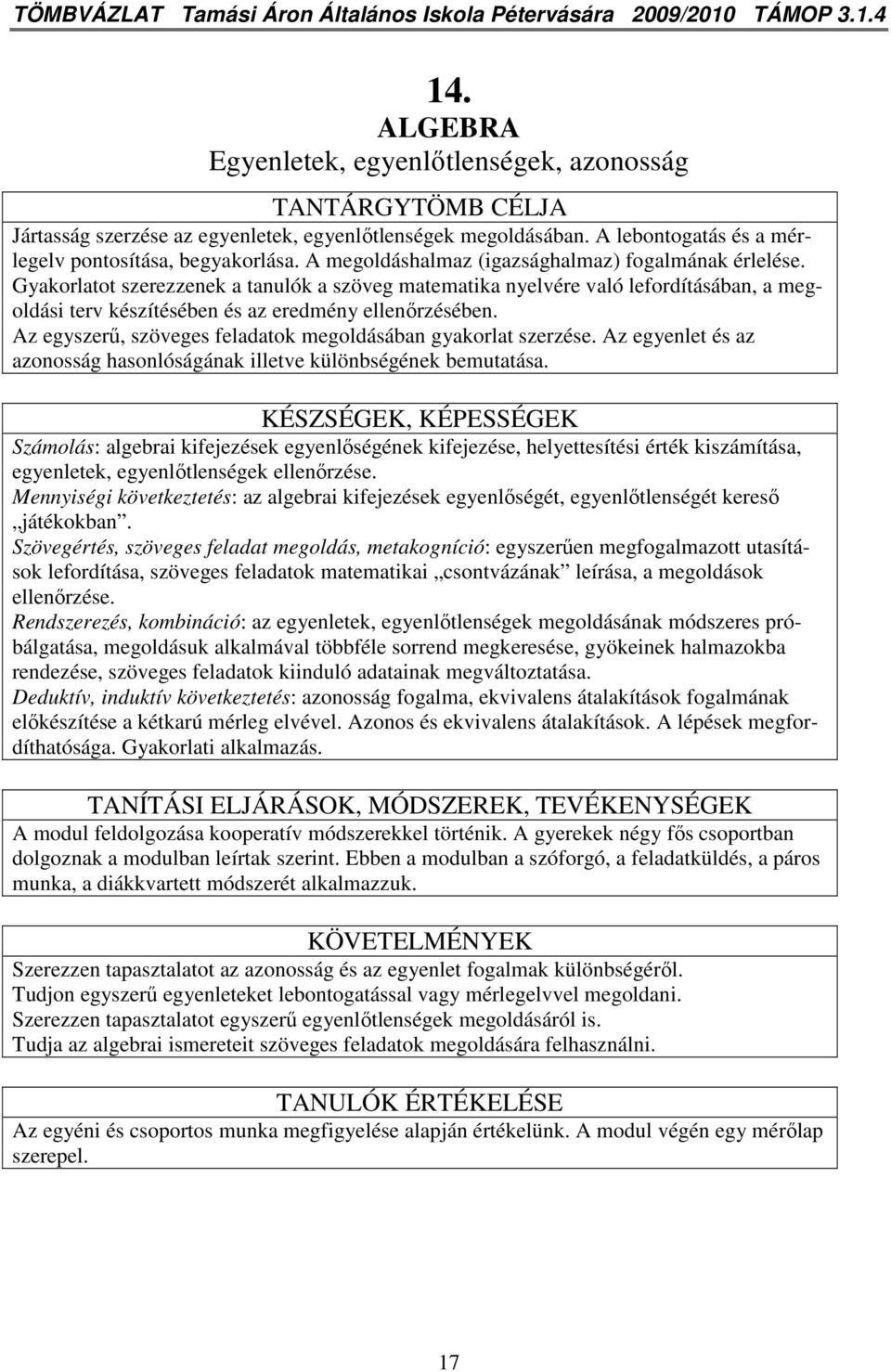 A megoldáshalmaz (igazsághalmaz) fogalmának érlelése. Gyakorlatot szerezzenek a tanulók a szöveg matematika nyelvére való lefordításában, a megoldási terv készítésében és az eredmény ellenırzésében.