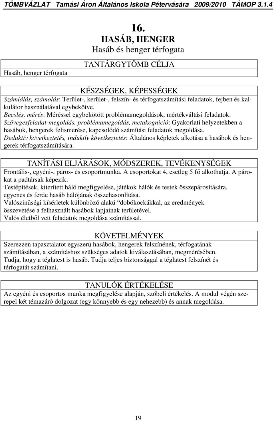 kalkulátor használatával egybekötve. Becslés, mérés: Méréssel egybekötött problémamegoldások, mértékváltási feladatok.