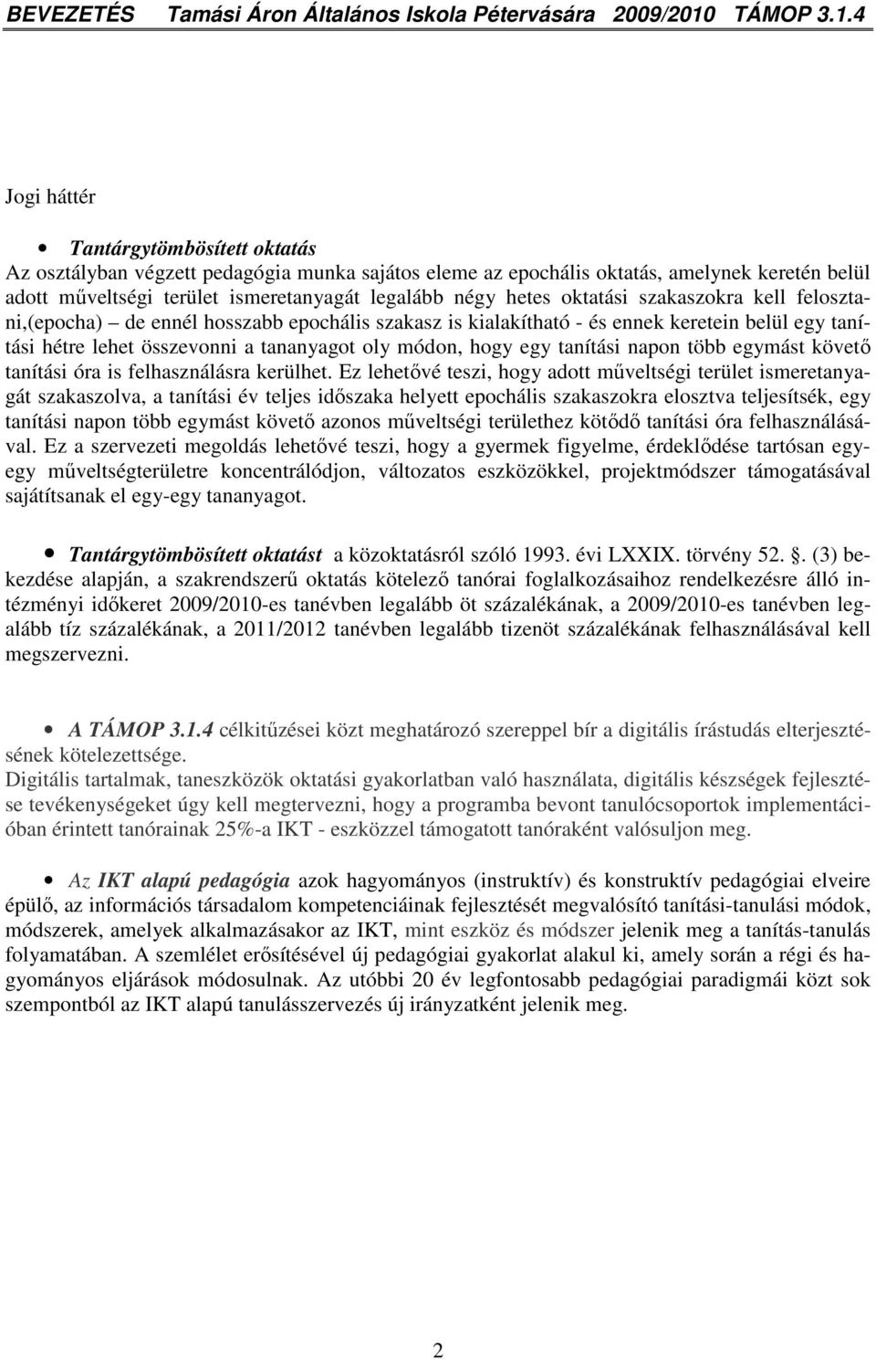 4 Jogi háttér Tantárgytömbösített oktatás Az osztályban végzett pedagógia munka sajátos eleme az epochális oktatás, amelynek keretén belül adott mőveltségi terület ismeretanyagát legalább négy hetes