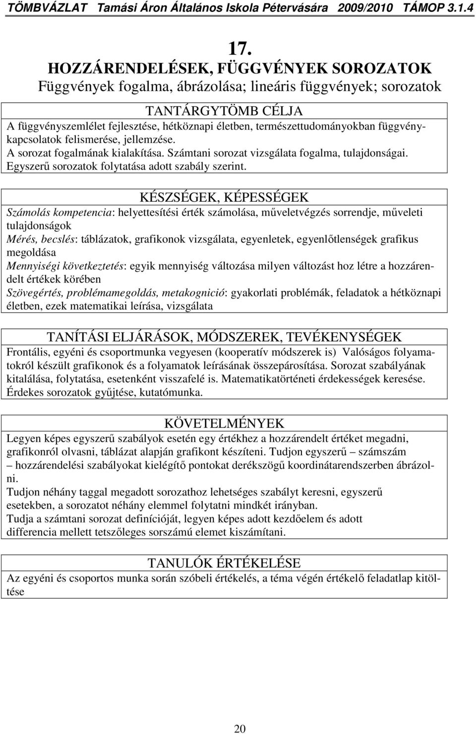 függvénykapcsolatok felismerése, jellemzése. A sorozat fogalmának kialakítása. Számtani sorozat vizsgálata fogalma, tulajdonságai. Egyszerő sorozatok folytatása adott szabály szerint.