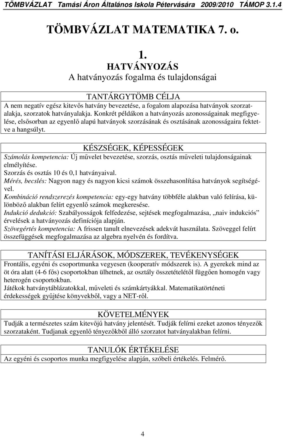 Konkrét példákon a hatványozás azonosságainak megfigyelése, elsısorban az egyenlı alapú hatványok szorzásának és osztásának azonosságaira fektetve a hangsúlyt.