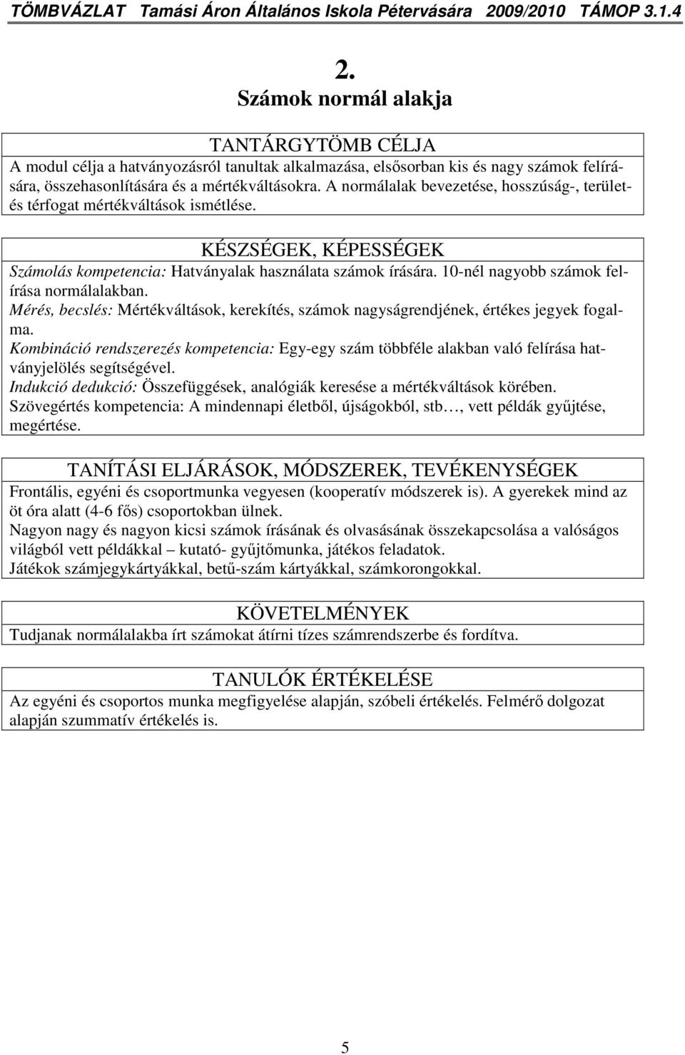 A normálalak bevezetése, hosszúság-, területés térfogat mértékváltások ismétlése. KÉSZSÉGEK, KÉPESSÉGEK Számolás kompetencia: Hatványalak használata számok írására.