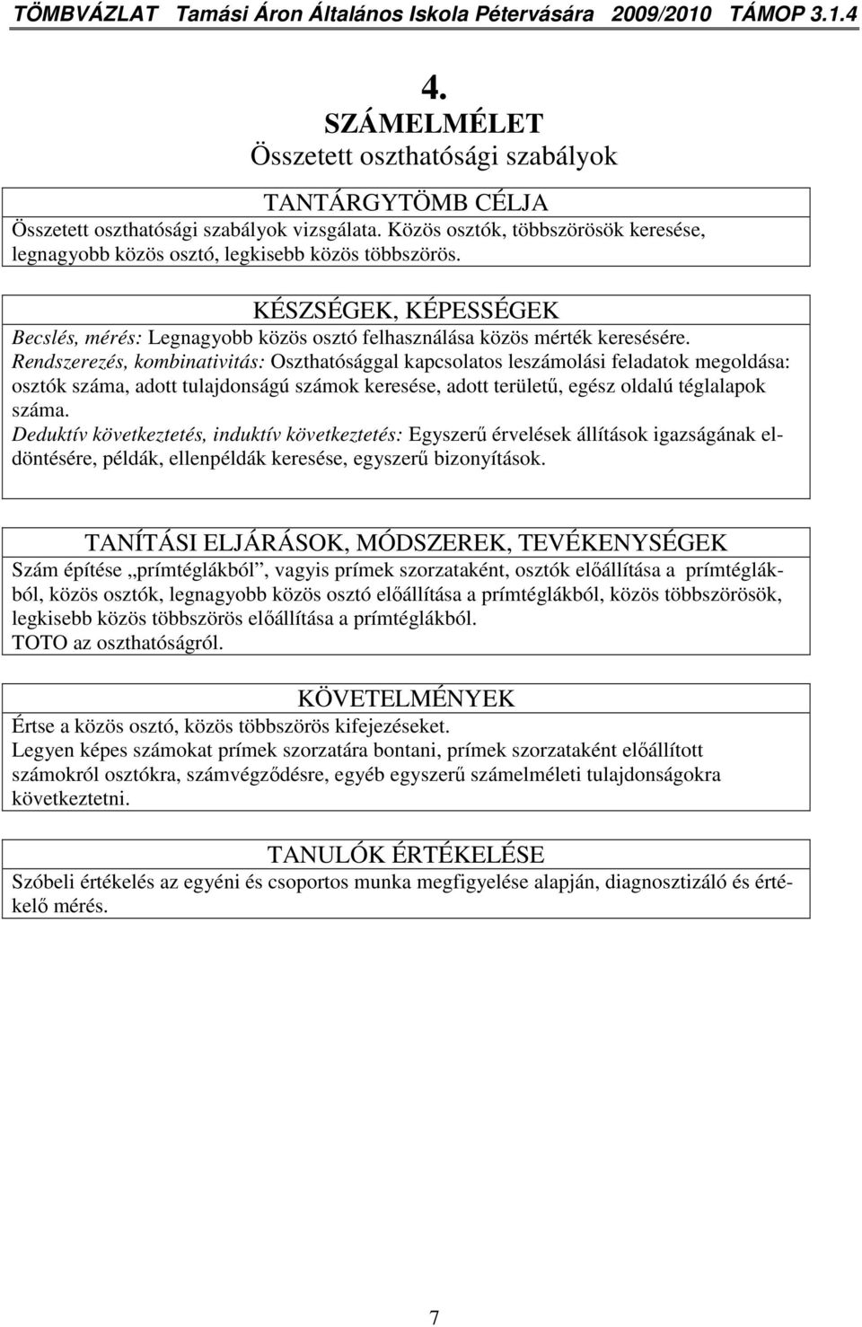 Rendszerezés, kombinativitás: Oszthatósággal kapcsolatos leszámolási feladatok megoldása: osztók száma, adott tulajdonságú számok keresése, adott területő, egész oldalú téglalapok száma.