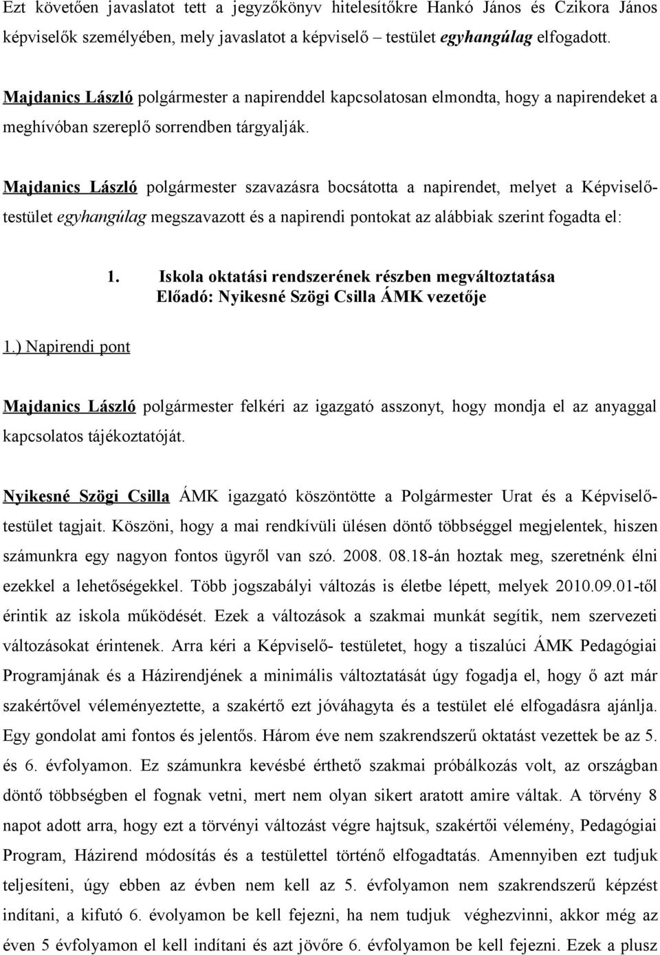Majdanics László polgármester szavazásra bocsátotta a napirendet, melyet a Képviselő- testület egyhangúlag megszavazott és a napirendi pontokat az alábbiak szerint fogadta el: 1.