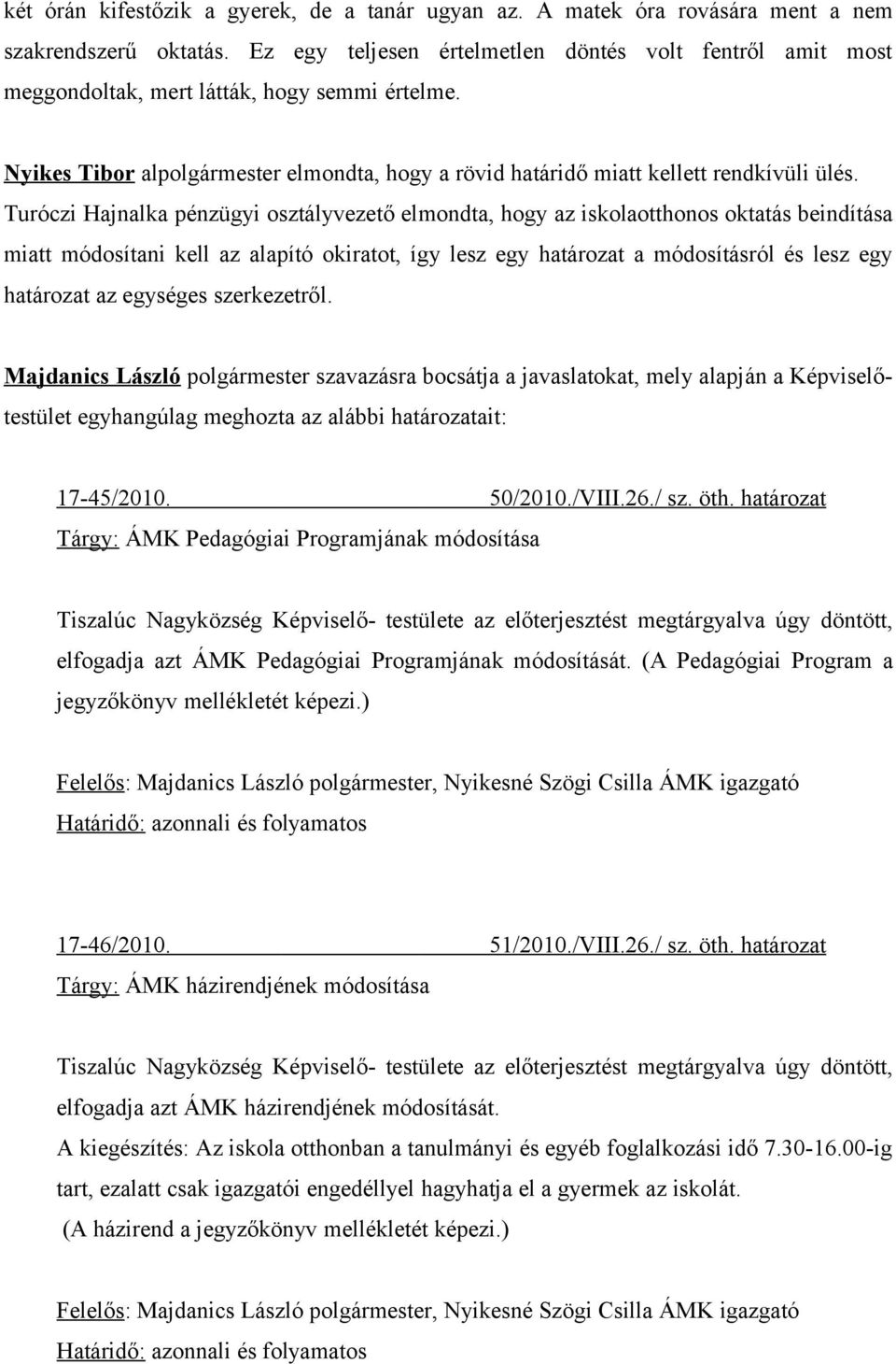 Turóczi Hajnalka pénzügyi osztályvezető elmondta, hogy az iskolaotthonos oktatás beindítása miatt módosítani kell az alapító okiratot, így lesz egy határozat a módosításról és lesz egy határozat az