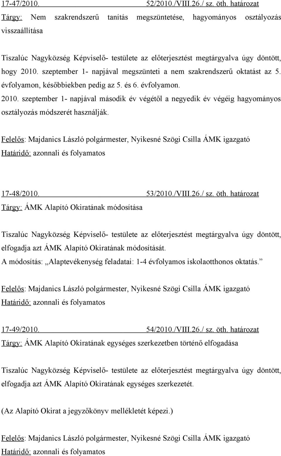 szeptember 1- napjával második év végétől a negyedik év végéig hagyományos osztályozás módszerét használják. 17-48/2010. 53/2010./VIII.26./ sz. öth.