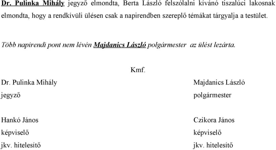 Több napirendi pont nem lévén Majdanics László polgármester az ülést lezárta. Dr.