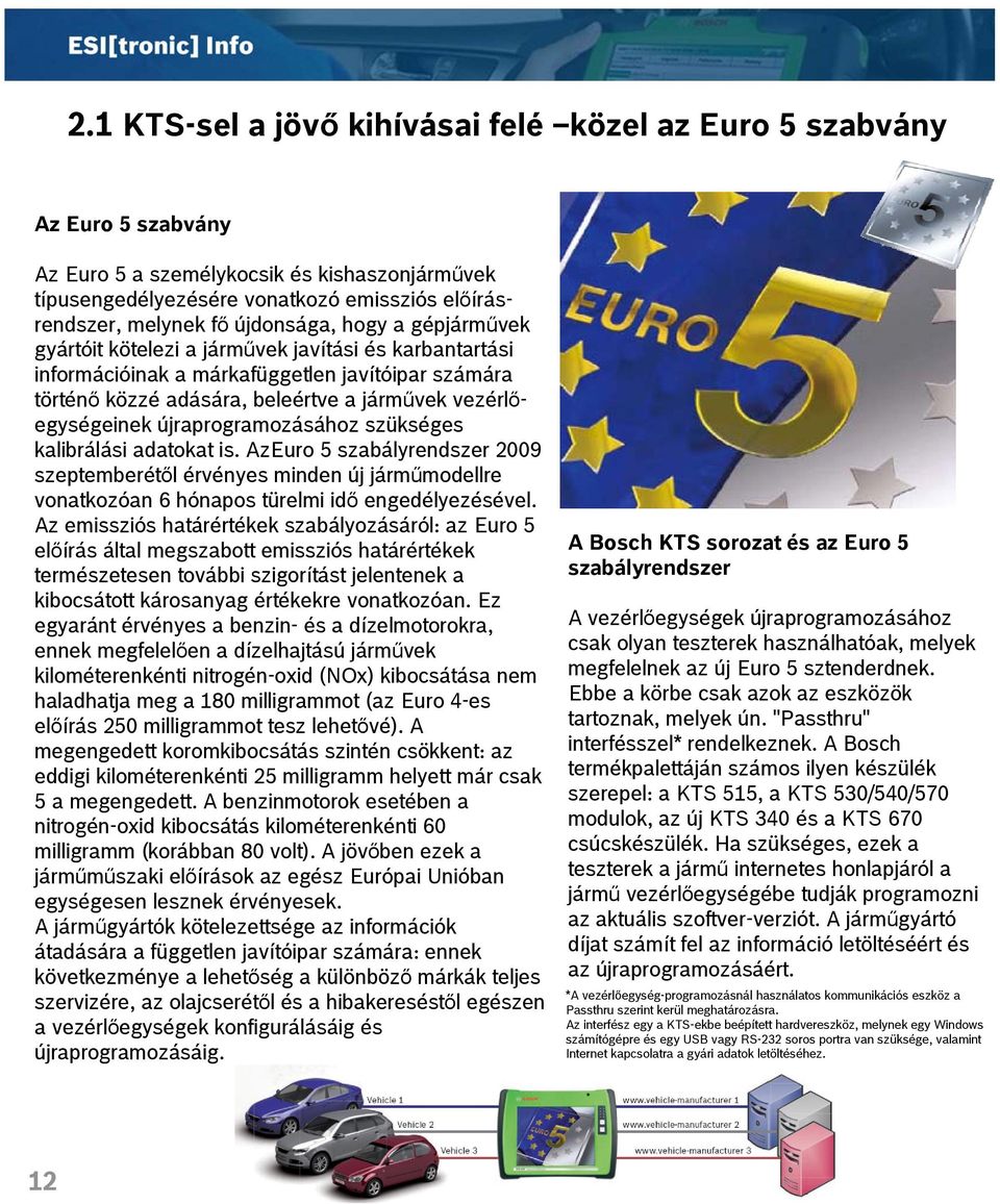 újraprogramozásához szükséges kalibrálási adatokat is. AzEuro 5 szabályrendszer 2009 szeptemberétől érvényes minden új járműmodellre vonatkozóan 6 hónapos türelmi idő engedélyezésével.