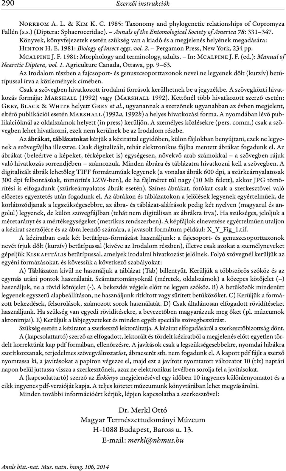 Pergamon Press, New York, 234 pp. Mcalpine J. F. 1981: Morphology and terminology, adults. In: Mcalpine J. F. (ed.): Manual of Nearctic Diptera, vol. 1. Agriculture Canada, Ottawa, pp. 9 63.