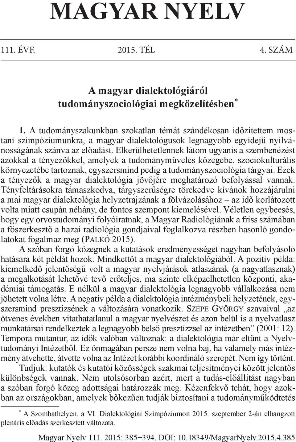 Elkerülhetetlennek látom ugyanis a szembenézést azokkal a tényezőkkel, amelyek a tudományművelés közegébe, szociokulturális környezetébe tartoznak, egyszersmind pedig a tudományszociológia tárgyai.