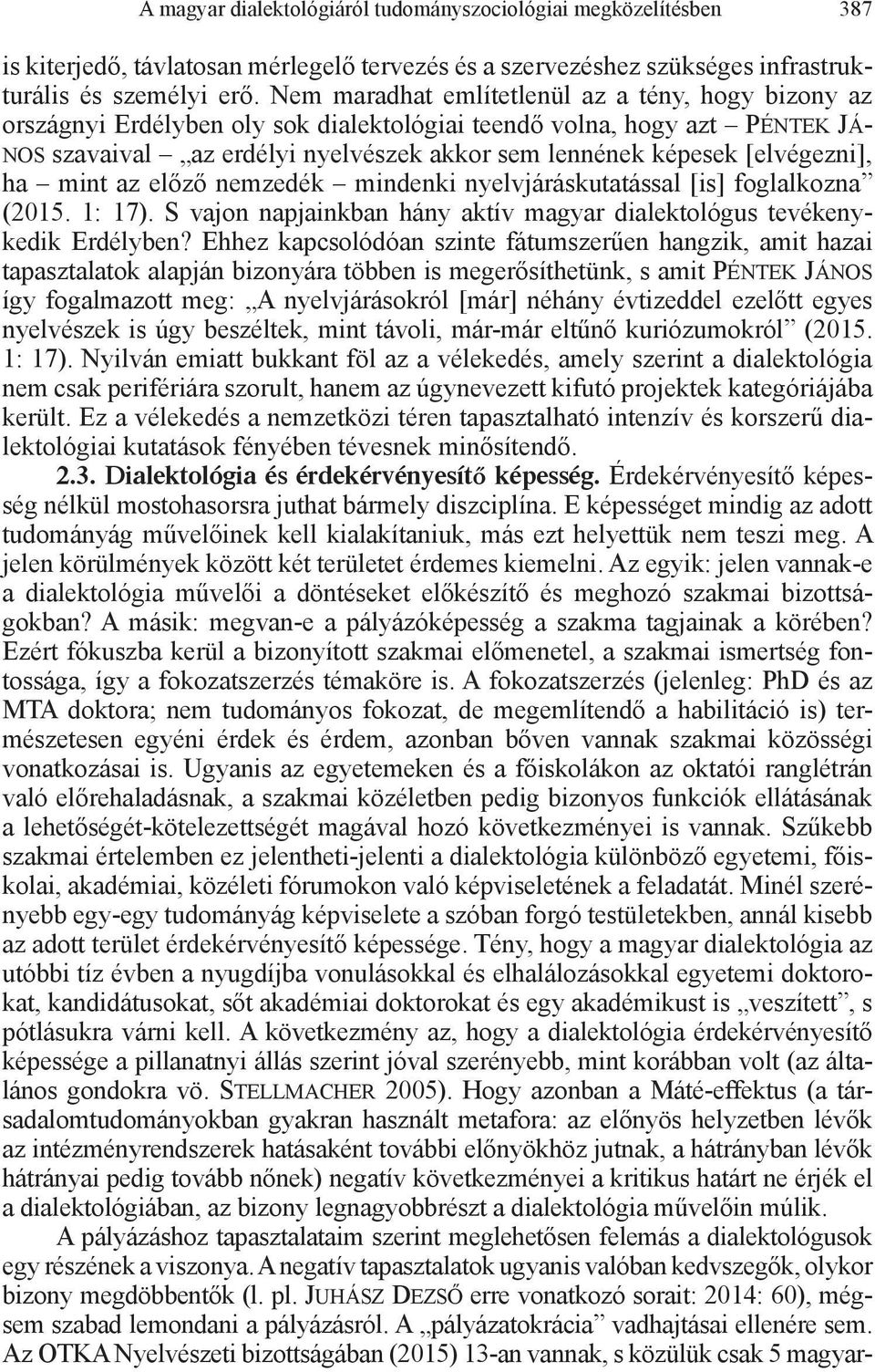[elvégezni], ha mint az előző nemzedék mindenki nyelvjáráskutatással [is] foglalkozna (2015. 1: 17). S vajon napjainkban hány aktív magyar dialektológus tevékenykedik Erdélyben?