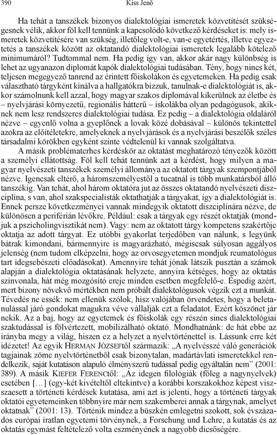 Ha pedig így van, akkor akár nagy különbség is lehet az ugyanazon diplomát kapók dialektológiai tudásában. Tény, hogy nincs két, teljesen megegyező tanrend az érintett főiskolákon és egyetemeken.