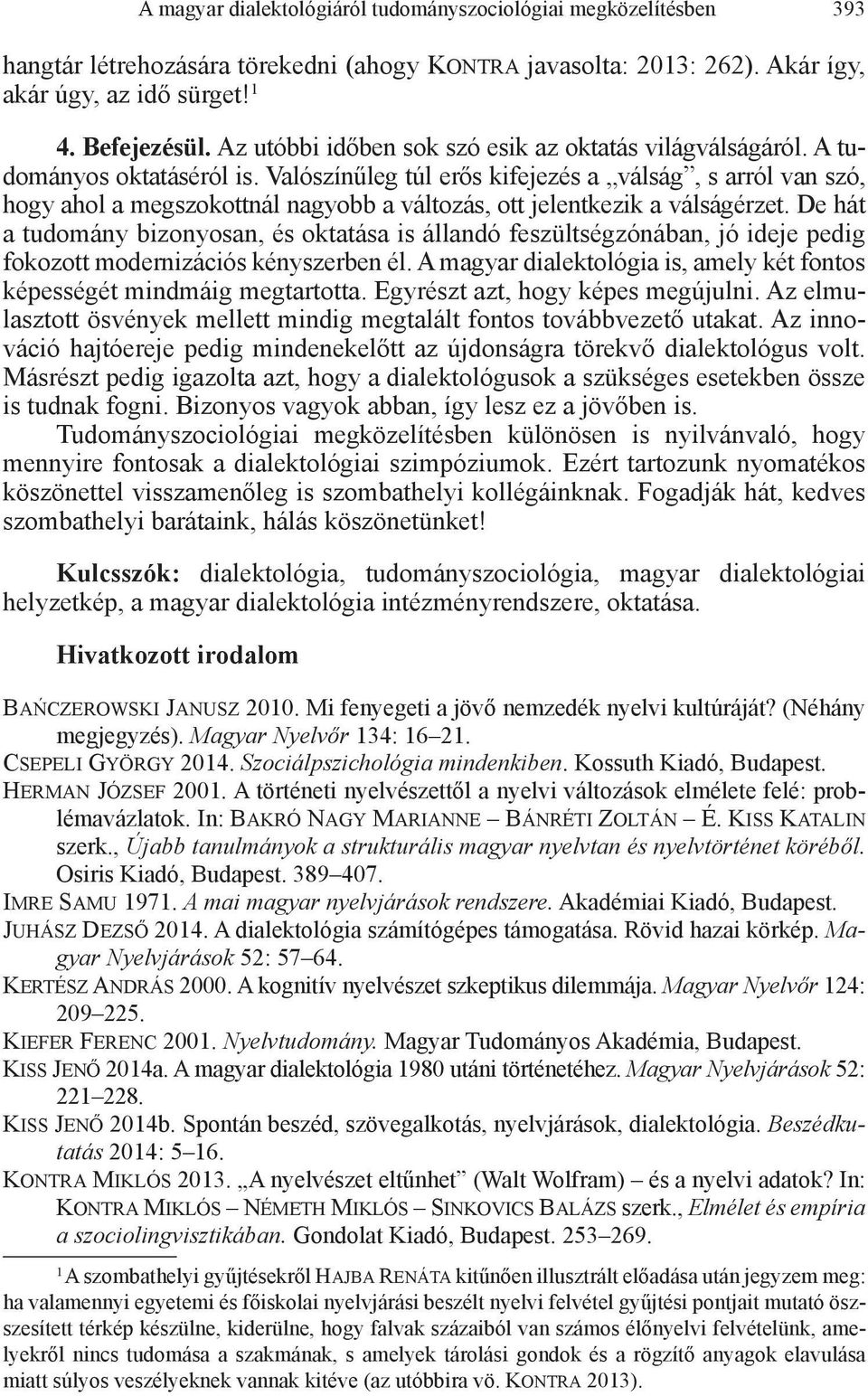 Valószínűleg túl erős kifejezés a válság, s arról van szó, hogy ahol a megszokottnál nagyobb a változás, ott jelentkezik a válságérzet.