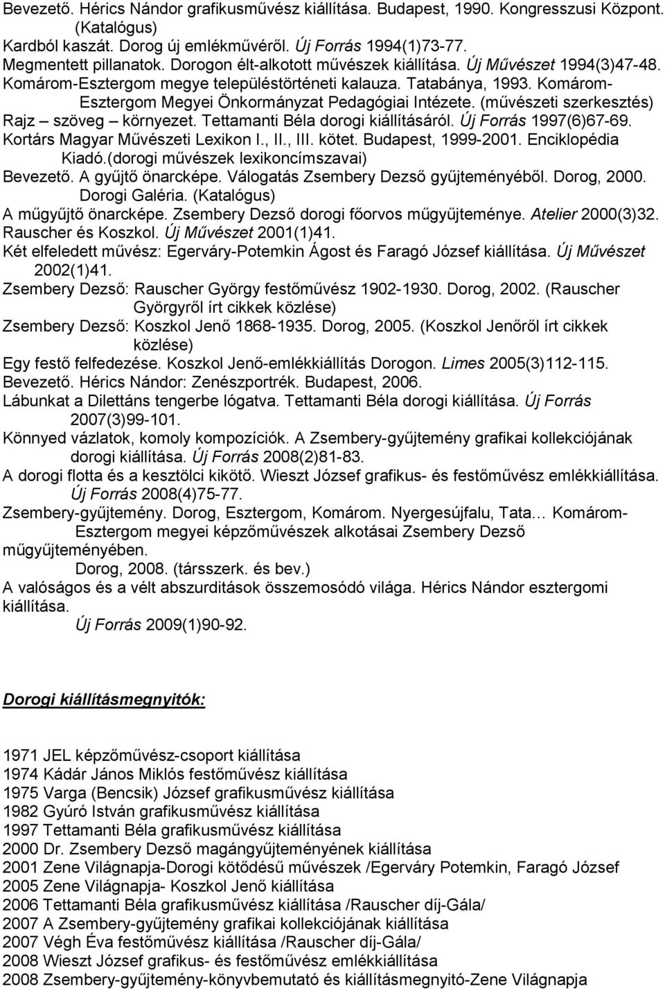 (művészeti szerkesztés) Rajz szöveg környezet. Tettamanti Béla dorogi kiállításáról. Új Forrás 1997(6)67-69. Kortárs Magyar Művészeti Lexikon I., II., III. kötet. Budapest, 1999-2001.