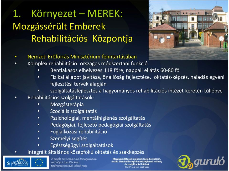 szolgáltatásfejlesztés a hagyományos rehabilitációs intézet keretén túllépve Rehabilitációs szolgáltatások: Mozgásterápia Szociális szolgáltatás Pszichológiai,