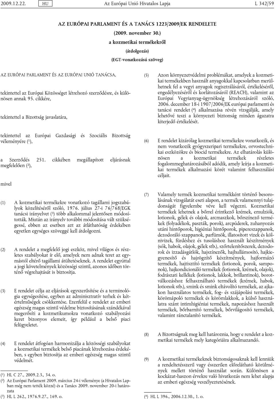 ikkér, tkintttl Bizottság jvsltár, (5) Azon környztvélmi prolémákt, mlyk kozmtiki trmékkn hsznált nygokkl kpsoltn mrülhtnk fl vgyi nygok rgisztrálásáról, értékléséről, ngélyzéséről és korlátozásáról