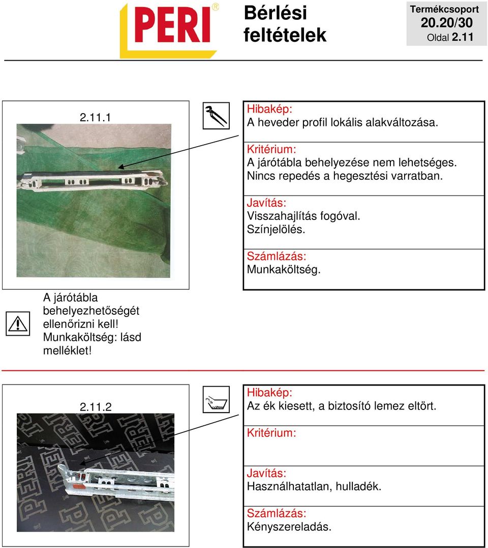 Nincs repedés a hegesztési varratban. Visszahajlítás fogóval.