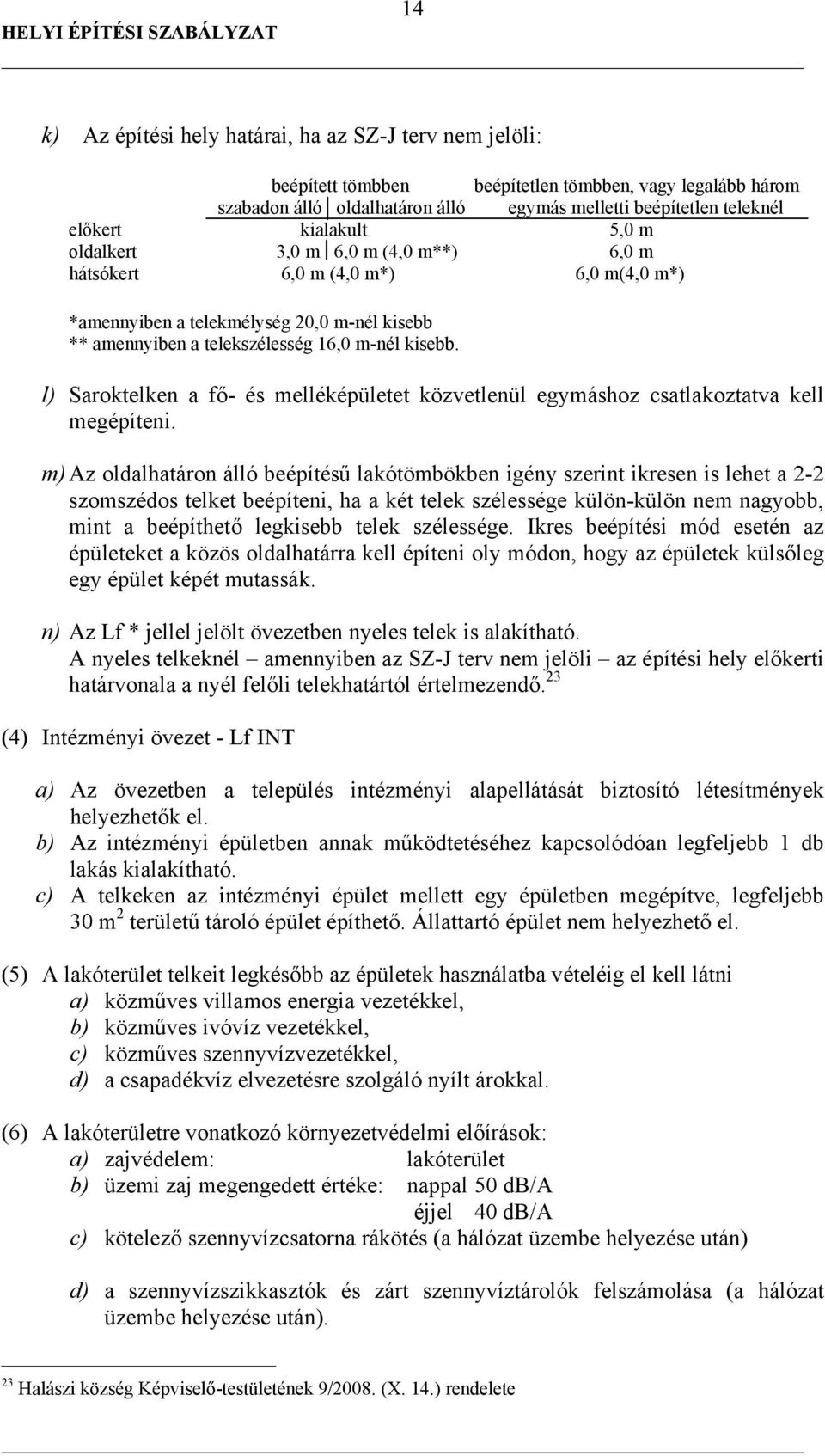 l) Saroktelken a fő- és melléképületet közvetlenül egymáshoz csatlakoztatva kell megépíteni.